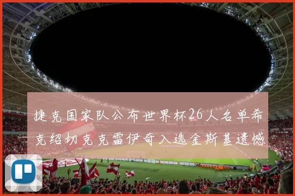 捷克国家队公布世界杯26人名单希克绍切克克雷伊奇入选金斯基遗憾落选